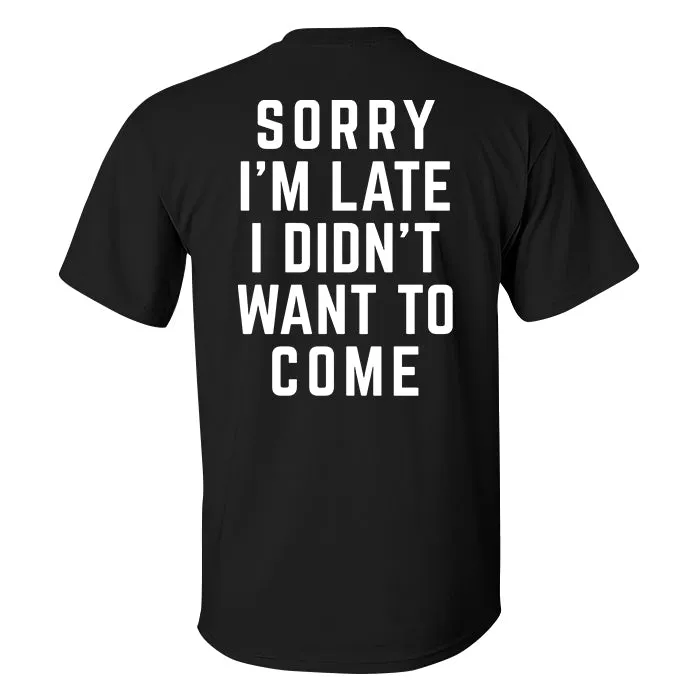 Sorry I'm Late I Didn't Want To Come Printed Men's T-shirt